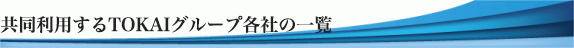 共同利用するTOKAIグループ各社の一覧